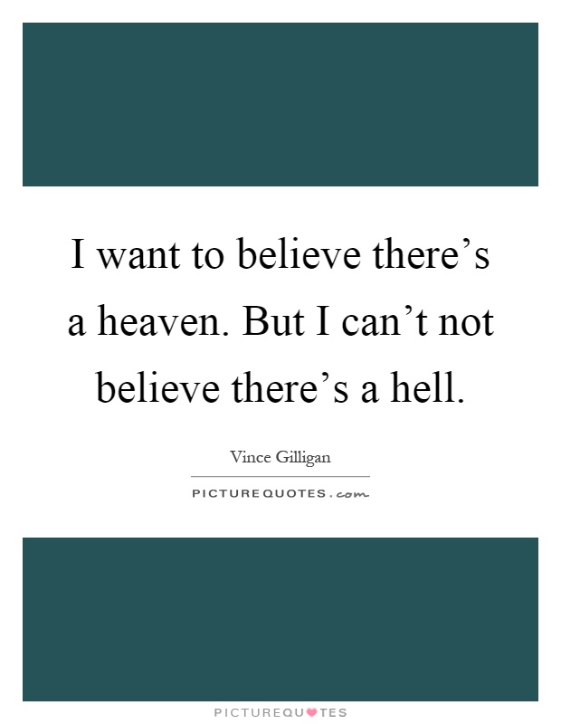 I want to believe there's a heaven. But I can't not believe there's a hell Picture Quote #1