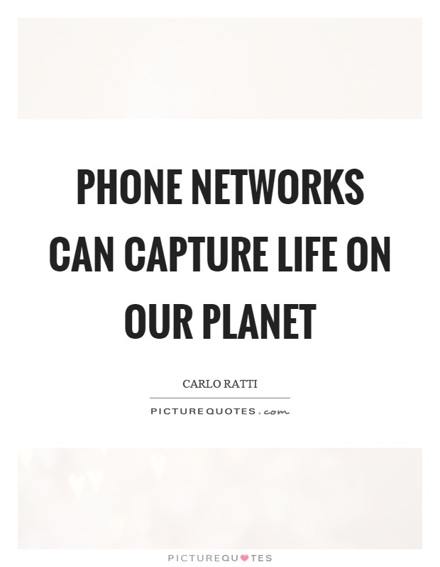 Phone networks can capture life on our planet Picture Quote #1