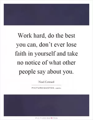 Work hard, do the best you can, don’t ever lose faith in yourself and take no notice of what other people say about you Picture Quote #1