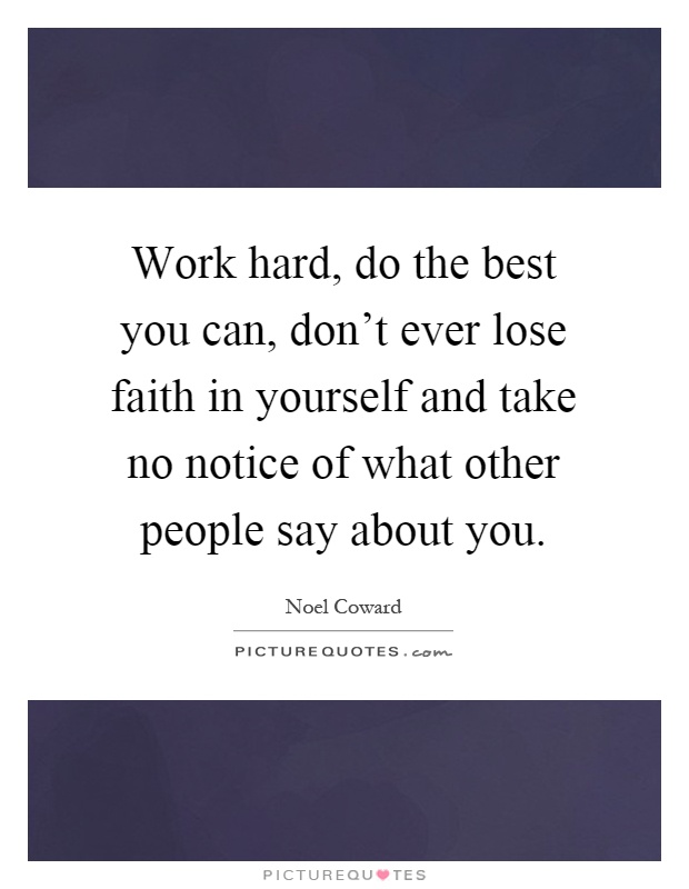 Work hard, do the best you can, don't ever lose faith in yourself and take no notice of what other people say about you Picture Quote #1
