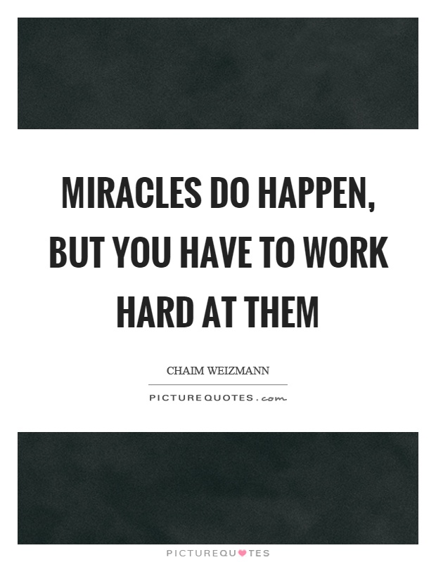 Miracles do happen, but you have to work hard at them Picture Quote #1
