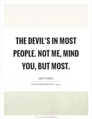The devil’s in most people. Not me, mind you, but most Picture Quote #1