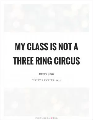 My class is not a three ring circus Picture Quote #1