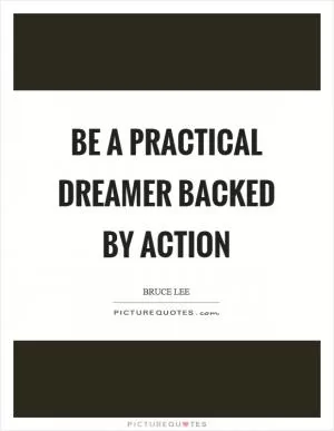 Be a practical dreamer backed by action Picture Quote #1