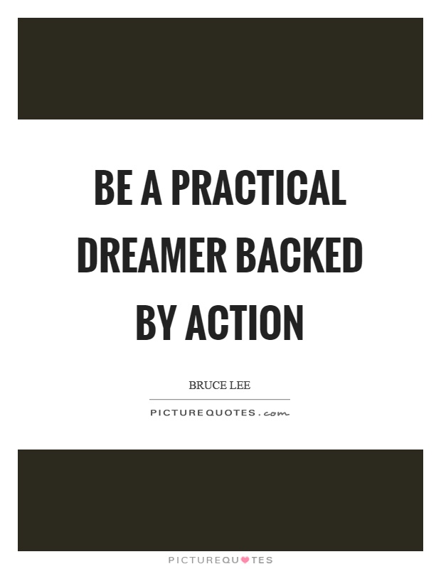 Be a practical dreamer backed by action Picture Quote #1