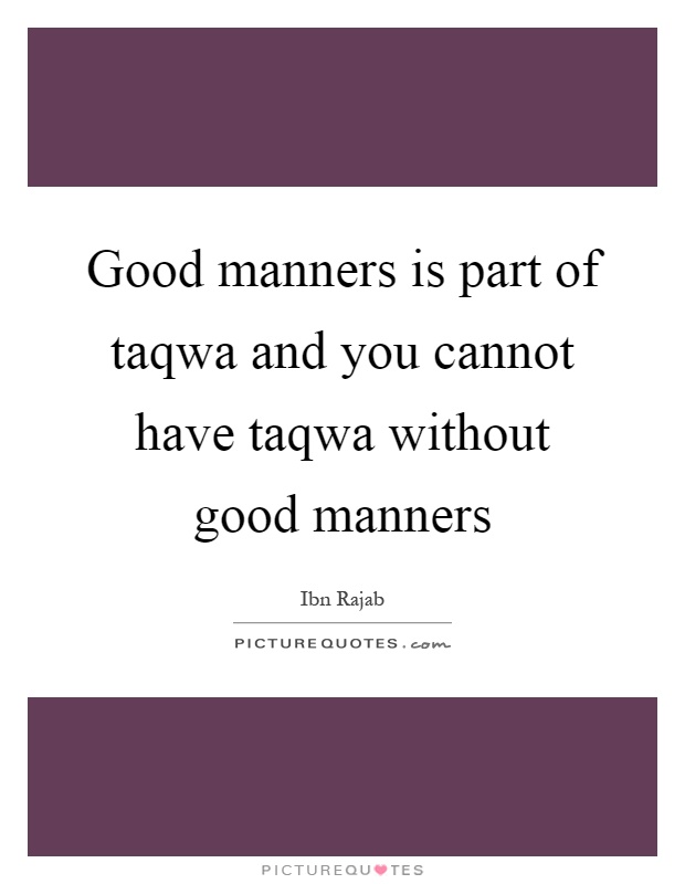 Good manners is part of taqwa and you cannot have taqwa without good manners Picture Quote #1