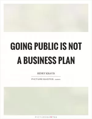 Going public is not a business plan Picture Quote #1
