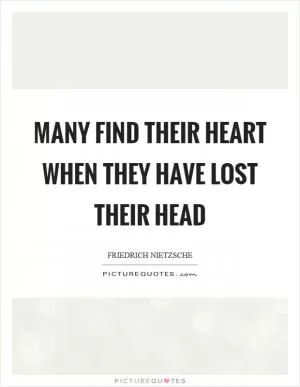 Many find their heart when they have lost their head Picture Quote #1