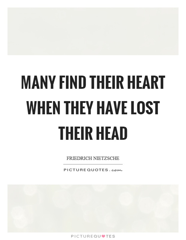 Many find their heart when they have lost their head Picture Quote #1