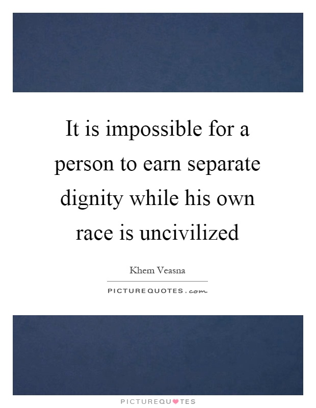 It is impossible for a person to earn separate dignity while his own race is uncivilized Picture Quote #1