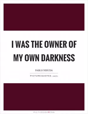I was the owner of my own darkness Picture Quote #1