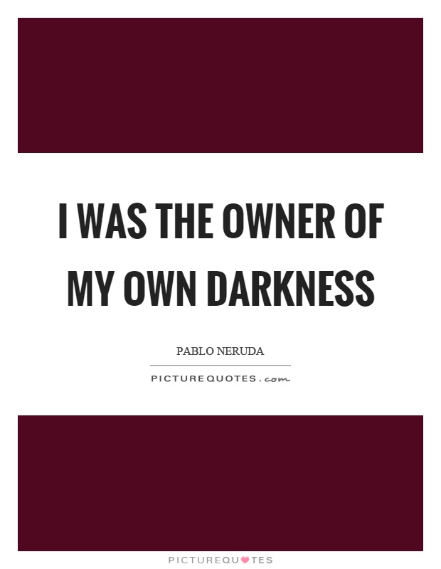 I was the owner of my own darkness Picture Quote #1