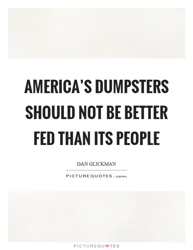 America's dumpsters should not be better fed than its people Picture Quote #1