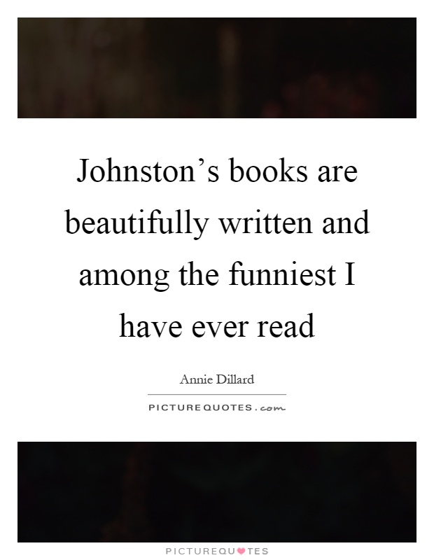 Johnston's books are beautifully written and among the funniest I have ever read Picture Quote #1