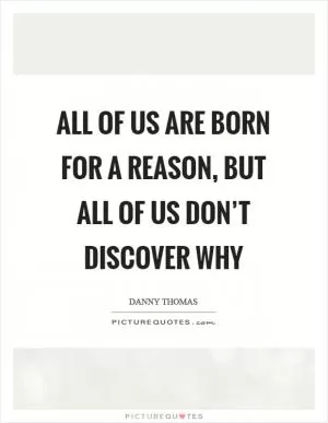 All of us are born for a reason, but all of us don’t discover why Picture Quote #1