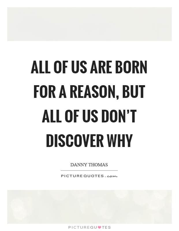 All of us are born for a reason, but all of us don't discover why Picture Quote #1