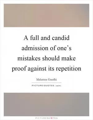A full and candid admission of one’s mistakes should make proof against its repetition Picture Quote #1
