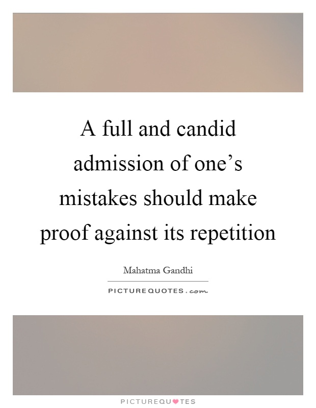 A full and candid admission of one's mistakes should make proof against its repetition Picture Quote #1