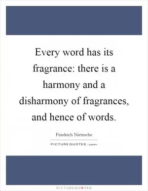 Every word has its fragrance: there is a harmony and a disharmony of fragrances, and hence of words Picture Quote #1