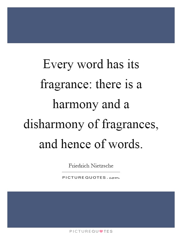 Every word has its fragrance: there is a harmony and a disharmony of fragrances, and hence of words Picture Quote #1