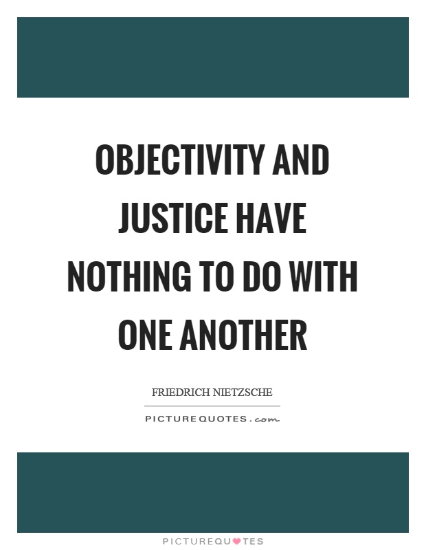 Objectivity and justice have nothing to do with one another Picture Quote #1