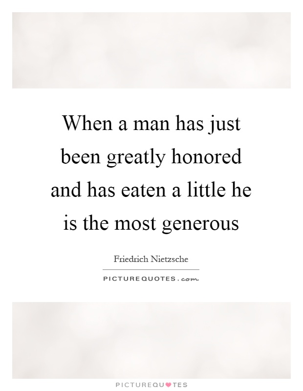 When a man has just been greatly honored and has eaten a little he is the most generous Picture Quote #1