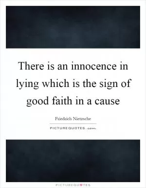 There is an innocence in lying which is the sign of good faith in a cause Picture Quote #1