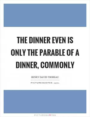 The dinner even is only the parable of a dinner, commonly Picture Quote #1
