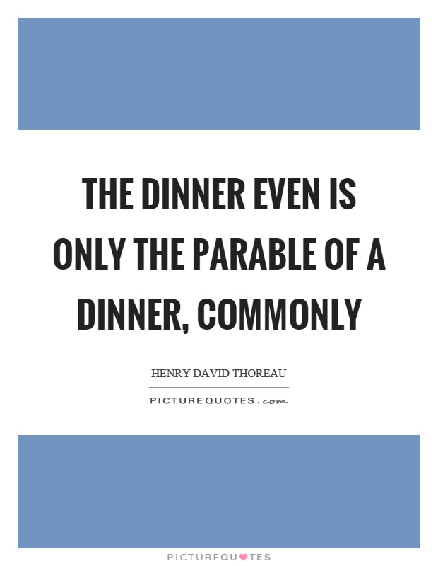 The dinner even is only the parable of a dinner, commonly Picture Quote #1
