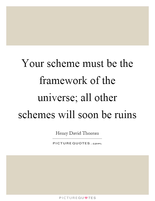 Your scheme must be the framework of the universe; all other schemes will soon be ruins Picture Quote #1