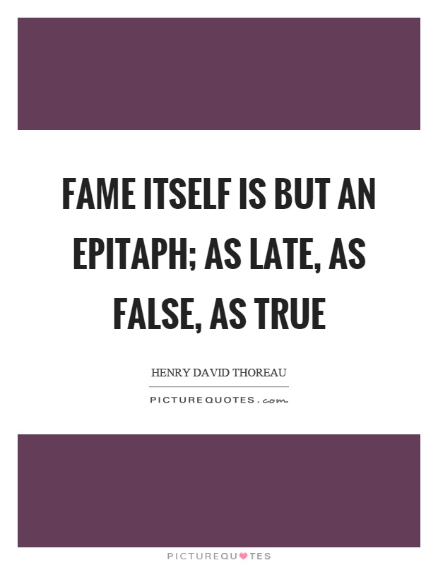 Fame itself is but an epitaph; as late, as false, as true Picture Quote #1