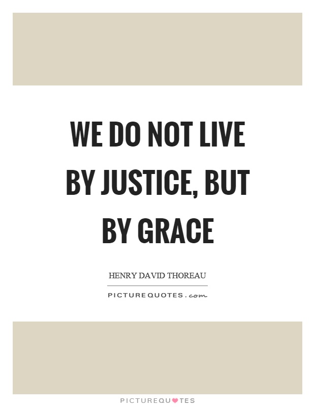 We do not live by justice, but by grace Picture Quote #1