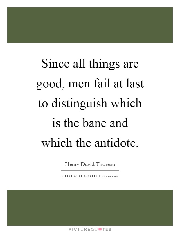 Since all things are good, men fail at last to distinguish which is the bane and which the antidote Picture Quote #1
