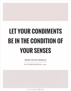 Let your condiments be in the condition of your senses Picture Quote #1