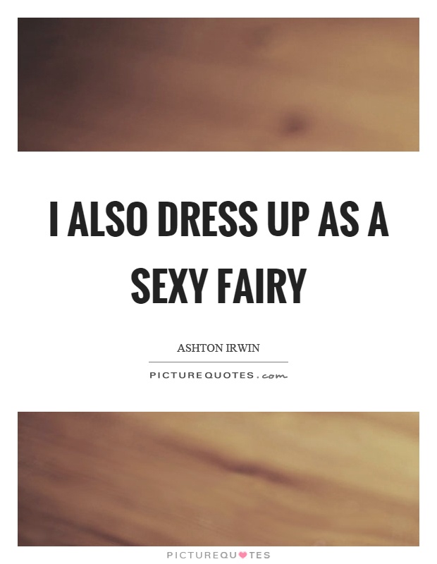 I also dress up as a sexy fairy Picture Quote #1