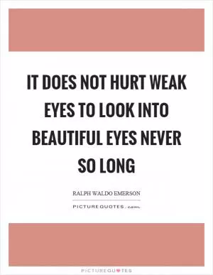 It does not hurt weak eyes to look into beautiful eyes never so long Picture Quote #1
