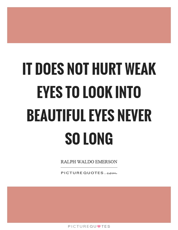 It does not hurt weak eyes to look into beautiful eyes never so long Picture Quote #1