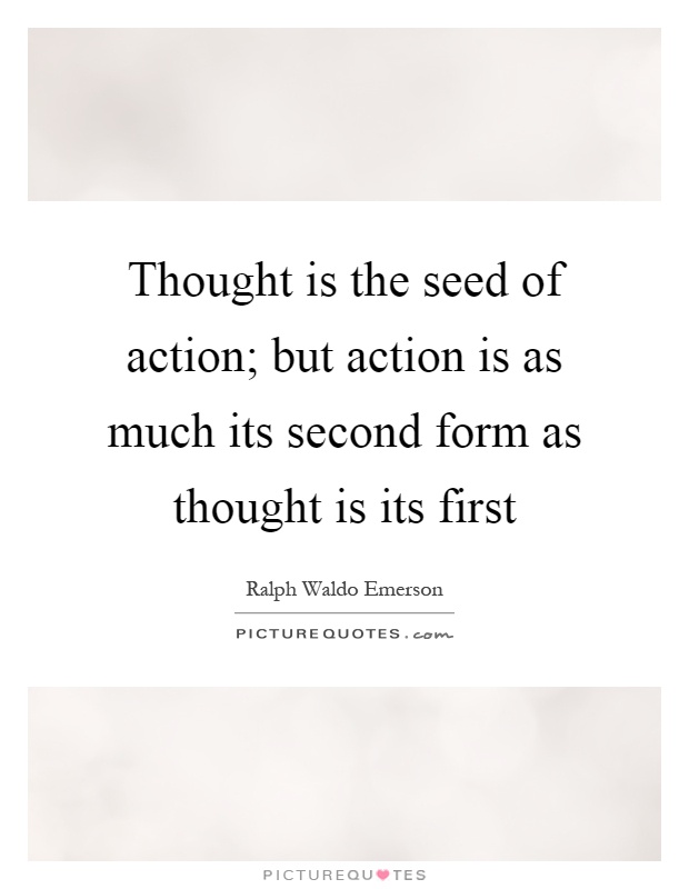 Thought is the seed of action; but action is as much its second form as thought is its first Picture Quote #1