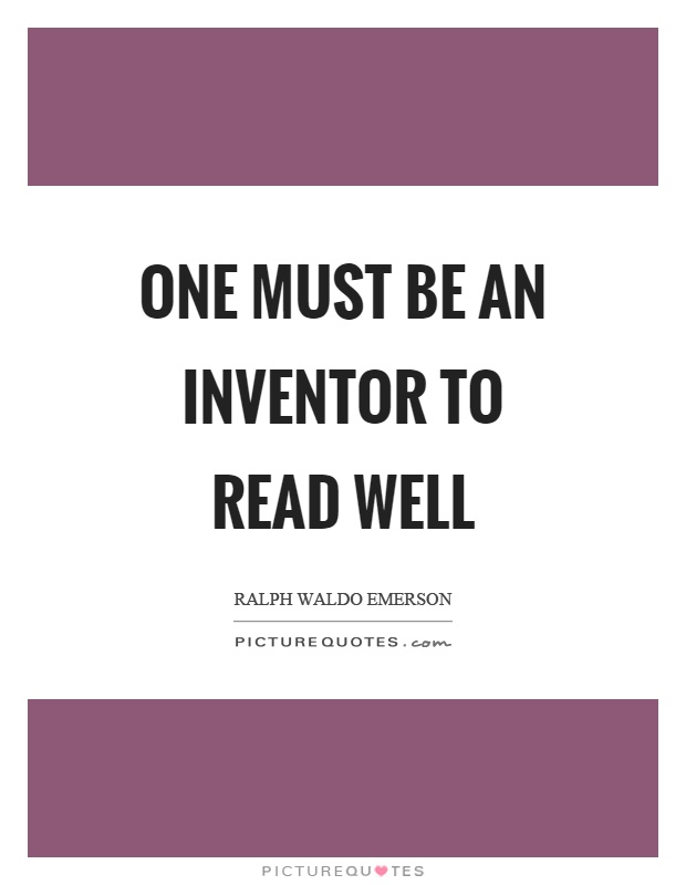 One must be an inventor to read well Picture Quote #1