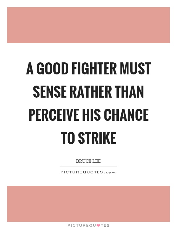 A good fighter must sense rather than perceive his chance to strike Picture Quote #1