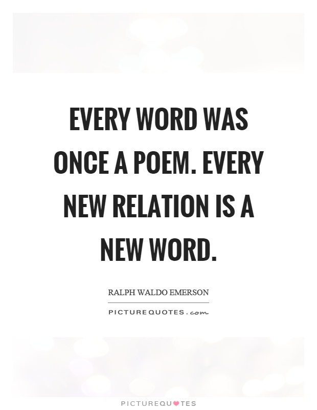 Every word was once a poem. Every new relation is a new word Picture Quote #1
