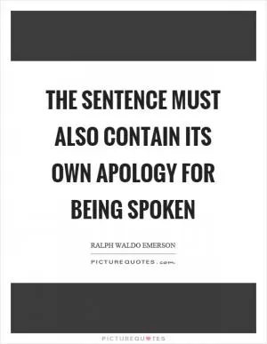 The sentence must also contain its own apology for being spoken Picture Quote #1