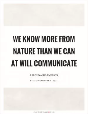 We know more from nature than we can at will communicate Picture Quote #1