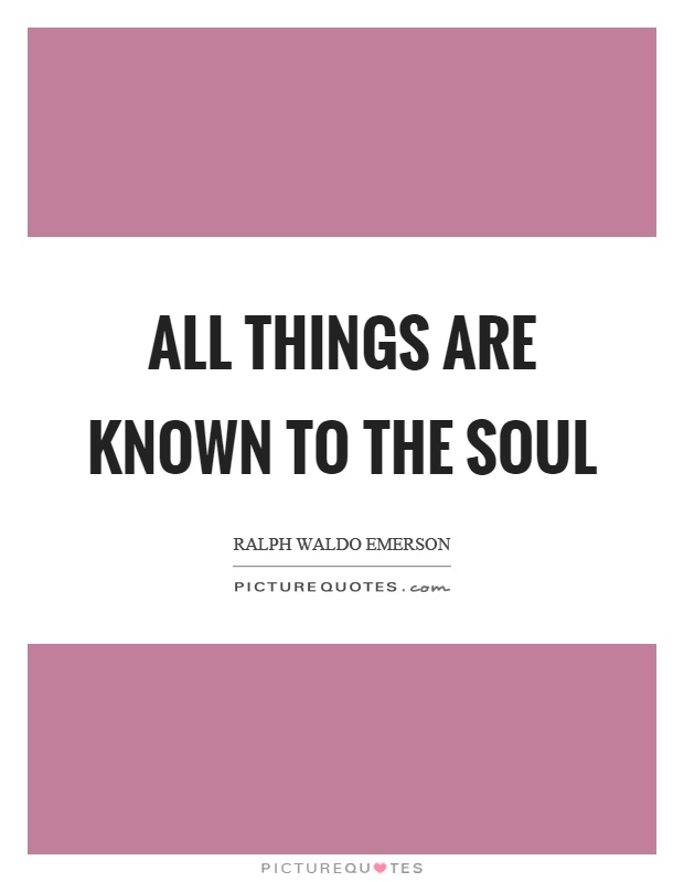 All things are known to the soul Picture Quote #1