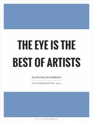 The eye is the best of artists Picture Quote #1