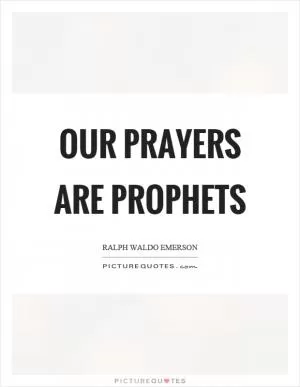 Our prayers are prophets Picture Quote #1