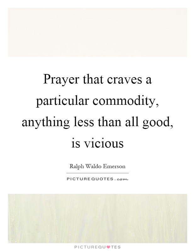 Prayer that craves a particular commodity, anything less than all good, is vicious Picture Quote #1