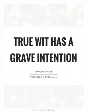 True wit has a grave intention Picture Quote #1