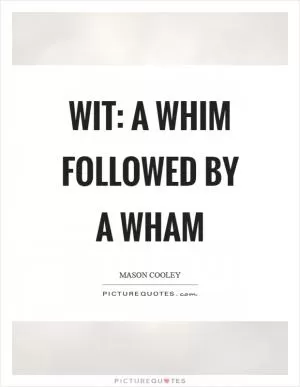 Wit: a whim followed by a wham Picture Quote #1