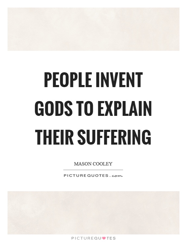 People invent gods to explain their suffering Picture Quote #1